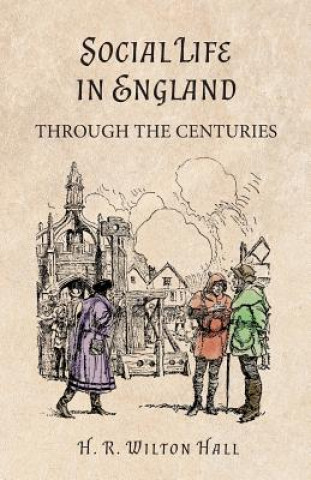 Könyv Social Life in England Through the Centuries H. R. Wilton Hall