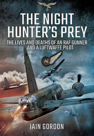 Carte Night Hunter's Prey: The Lives and Deaths of an RAF Gunner and a Luftwaffe Pilot Iain Gordon Iain Gordon