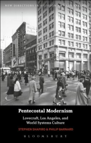 Książka Pentecostal Modernism: Lovecraft, Los Angeles, and World-Systems Culture Stephen Shapiro