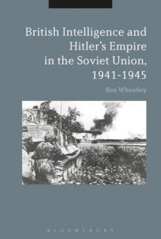 Kniha British Intelligence and Hitler's Empire in the Soviet Union, 1941-1945 Ben Wheatley