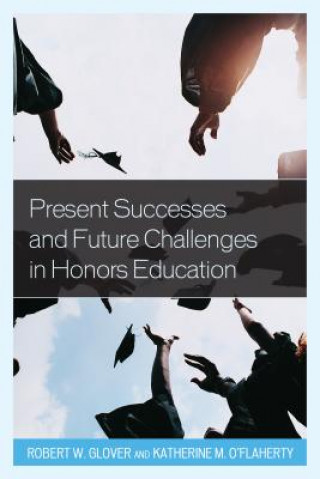 Könyv Present Successes and Future Challenges in Honors Education Robert Glover
