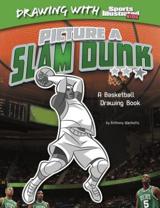 Kniha Picture a Slam Dunk: A Basketball Drawing Book Anthony Wacholtz