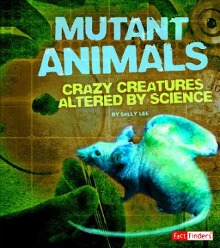 Książka Mutant Animals: Crazy Creatures Altered by Science Sally Lee