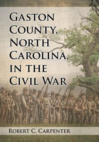 Carte Gaston County, North Carolina, in the Civil War Robert C. Carpenter
