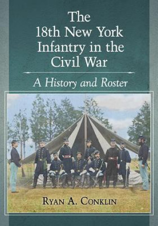 Könyv 18th New York Infantry in the Civil War Ryan A. Conklin