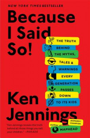 Carte Because I Said So!: The Truth Behind the Myths, Tales, and Warnings Every Generation Passes Down to Its Kids Ken Jennings