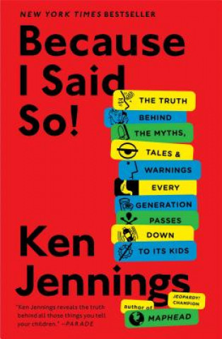 Książka Because I Said So!: The Truth Behind the Myths, Tales, and Warnings Every Generation Passes Down to Its Kids Ken Jennings