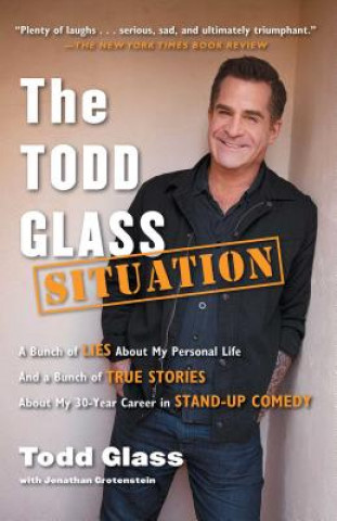 Книга The Todd Glass Situation: A Bunch of Lies about My Personal Life and a Bunch of True Stories about My 30-Year Career in Stand-Up Comedy Todd Glass