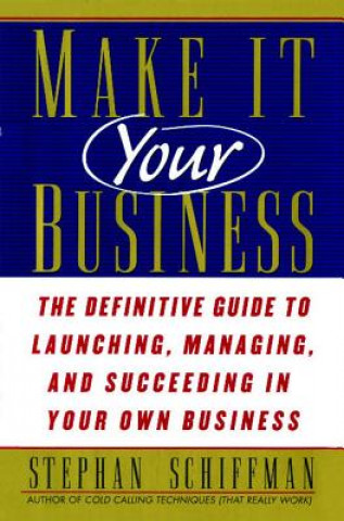 Knjiga Make It Your Business: The Definitive Guide to Launching and Succeeding in Your Own Business Stephan Schiffman