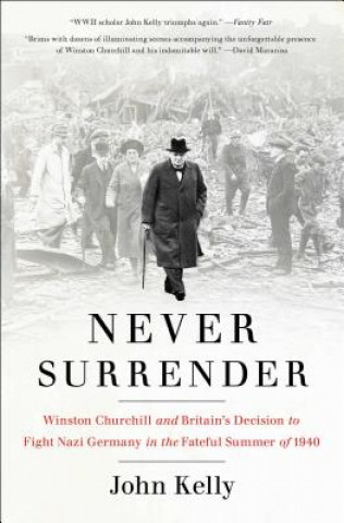 Carte Never Surrender: Winston Churchill and Britain's Decision to Fight Nazi Germany in the Fateful Summer of 1940 John Kelly