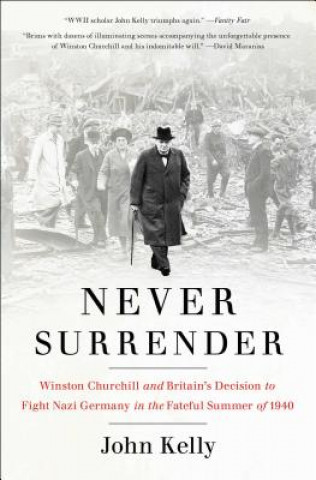 Książka Never Surrender: Winston Churchill and Britain's Decision to Fight Nazi Germany in the Fateful Summer of 1940 John Kelly