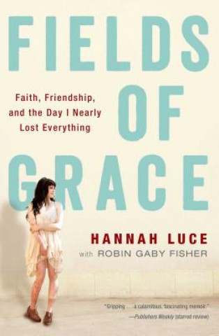 Könyv Fields of Grace: Faith, Friendship, and the Day I Nearly Lost Everything Hannah Luce
