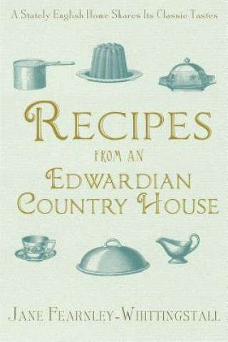 Kniha Recipes from an Edwardian Country House: A Stately English Home Shares Its Classic Tastes Jane Fearnley-Whittingstall