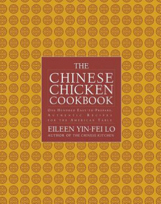 Kniha The Chinese Chicken Cookbook: 100 Easy-To-Prepare, Authentic Recipes for the AME Eileen Yin-Fei Lo