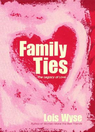 Kniha Family Ties: The Legacy of Love Lois Wyse