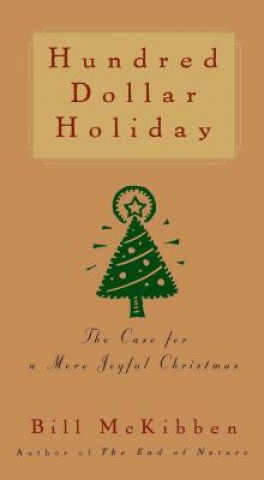 Kniha Hundred Dollar Holiday: The Case for a More Joyful Christmas Bill McKibben