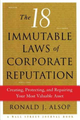 Carte The 18 Immutable Laws of Corporate Reputation: Creating, Protecting, and Repairing Your Most Valuable Asset Ronald J. Alsop