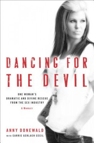 Kniha Dancing for the Devil: One Woman's Dramatic and Divine Rescue from the Sex Industry Anny Donewald