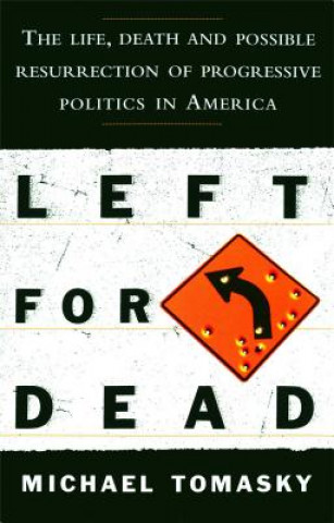 Könyv Left for Dead: The Life, Death, and Possible Resurrection of Progressive Politics in America Michael Tomasky