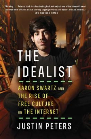 Kniha The Idealist: Aaron Swartz and the Rise of Free Culture on the Internet Justin Peters