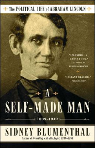 Knjiga A Self-Made Man: The Political Life of Abraham Lincoln, 1809-1849 Sidney Blumenthal