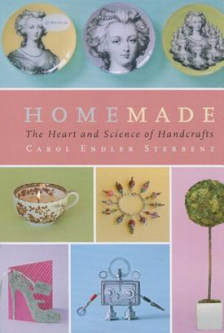 Carte Homemade: The Heart and Science of Handcrafts Carol Endler Sterbenz