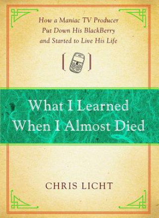 Knjiga What I Learned When I Almost Died Chris Licht