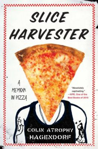 Carte Slice Harvester: A Memoir in Pizza Colin Atrophy Hagendorf