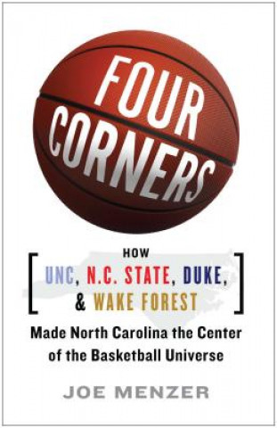 Carte Four Corners: How UNC, N.C. State, Duke, and Wake Forest Made North Carolina the Center of the Basketball Universe Joe Menzer