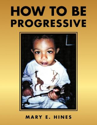 Книга How To Be Progressive Mary E. Hines