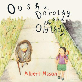 Könyv Ooshu, Dorothy, and the Old Lady Albert Mason