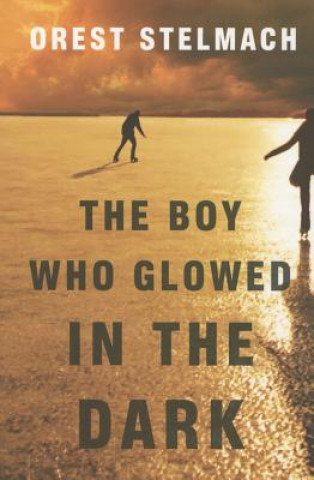 Knjiga Boy Who Glowed in the Dark Orest Stelmach