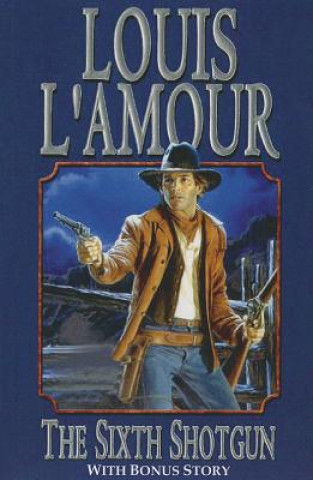 Könyv SIXTH SHOTGUN THE Louis Ľamour