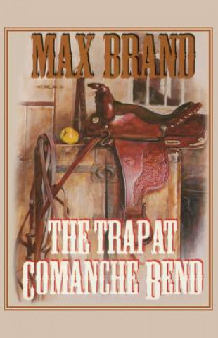 Könyv TRAP AT COMANCHE BEND THE Max Brand