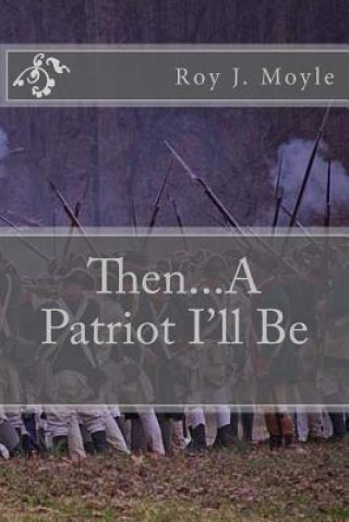 Livre Then...a Patriot I'll Be Roy J. Moyle