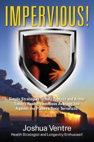 Carte Impervious! Simple Strategies to Help Protect and Armor Today's Health-conscious Average Joe Against the Planet's Toxic Terrorists! Ventre Health Strategist and Longevity E