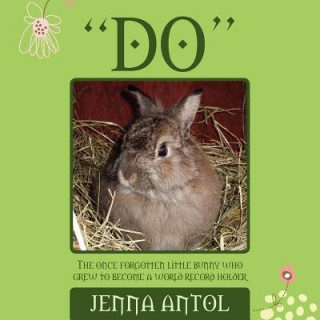 Книга "DO" The Once Forgotten Little Bunny Who Grew To Become A World Record Holder Jenna Antol