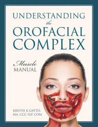 Kniha Understanding the Orofacial Complex Kristie K. Gatto Ma CCC-Slp Com