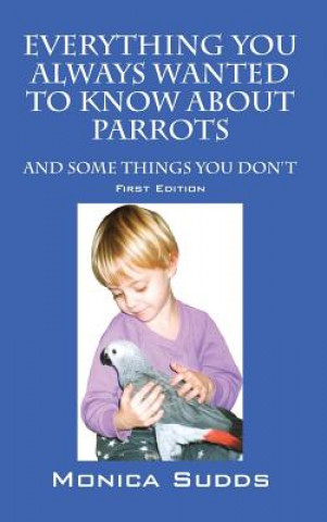 Kniha Everything You Always Wanted to Know About Parrots Monica Sudds