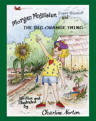 Könyv Morgan McAllister, Super Scientist and THE BIG ORANGE THING Charline Norton