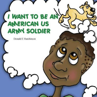 Libro I Want to Be an American US Army Soldier Donald E. Hutchinson