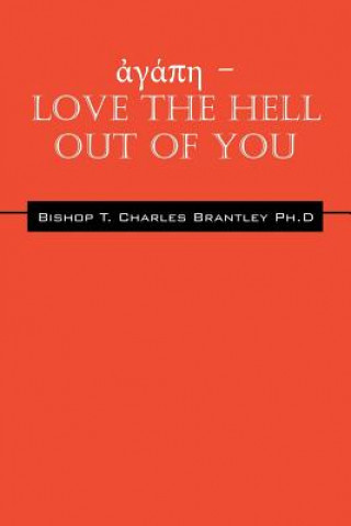 Livre &#7936;&#947;&#940;&#960;&#951; - LOVE the HELL Out of You Bishop T. Charles Brantley Phd