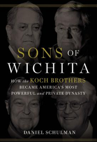 Audio Sons of Wichita: How the Koch Brothers Became America's Most Powerful and Private Dynasty Daniel Schulman