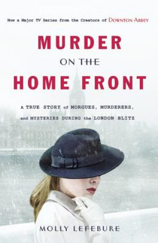 Audio Murder on the Home Front: A True Story of Morgues, Murderers, and Mysteries During the London Blitz Molly Lefebure