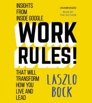 Hanganyagok Work Rules!: Insights from Inside Google That Will Transform How You Live and Lead Laszlo Bock
