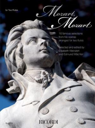 Kniha Mozart, Mozart!: 16 Famous Selections from Wolfgang Amadeus Mozart's Operas in Historic Arrangements for Two Flutes Wolfgang Amadeus Mozart