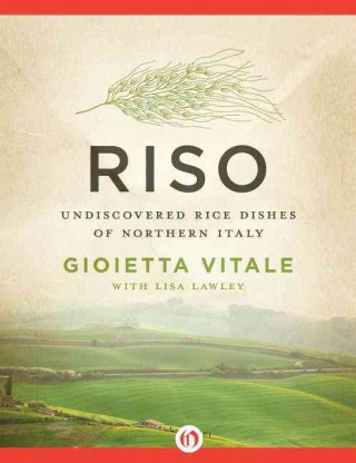 Carte Riso: Undiscovered Rice Dishes of Northern Italy Gioietta Vitale