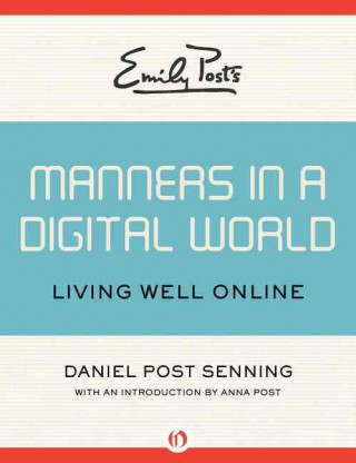 Könyv Emily Post's Manners in a Digital World: Living Well Online Daniel Post Senning