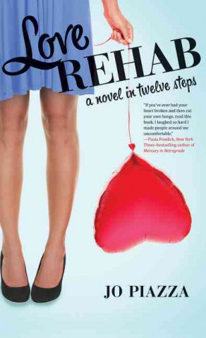 Carte Love Rehab: A Novel in Twelve Steps Jo Piazza