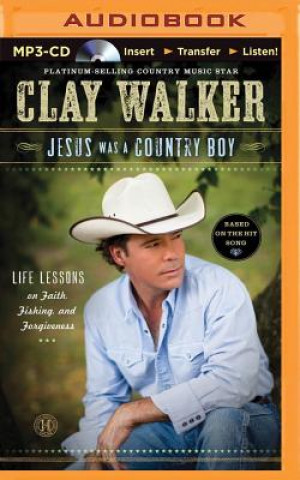 Digital Jesus Was a Country Boy: Life Lessons on Faith, Fishing, and Forgiveness Clay Walker